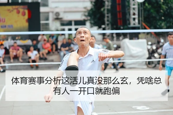 体育赛事分析这活儿真没那么玄，凭啥总有人一开口就跑偏