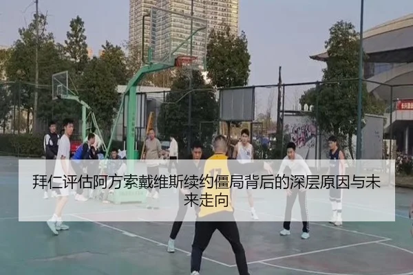 拜仁评估阿方索戴维斯续约僵局背后的深层原因与未来走向